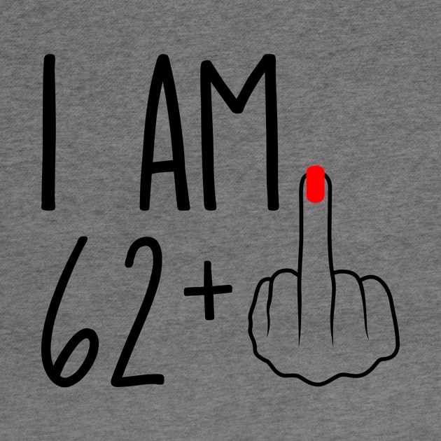 I Am 62 Plus 1 Middle Finger For A 63rd Birthday by ErikBowmanDesigns